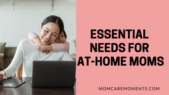Essential Needs for At-Home Moms: A Comprehensive Guide