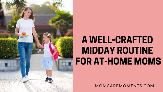A Well-Crafted Midday Routine for At-Home Moms