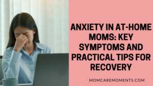Read more about the article Understanding Anxiety in At-Home Moms: Key Symptoms, Causes and Practical Tips for Recovery