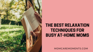 Read more about the article The Best Relaxation Techniques for Busy At-Home Moms