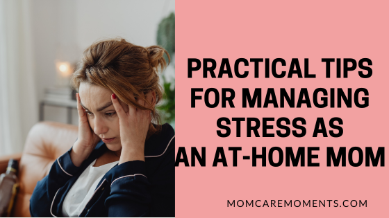 Practical tips for managing stress as an at-home mom