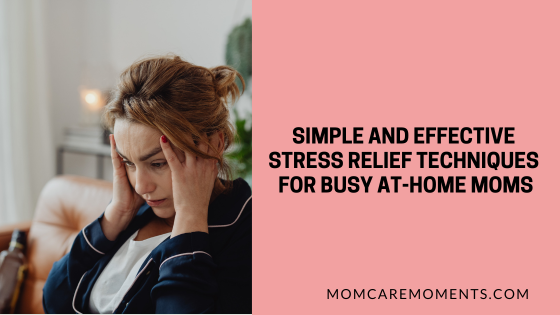Simple and Effective Stress Relief Techniques for Busy At-Home Moms