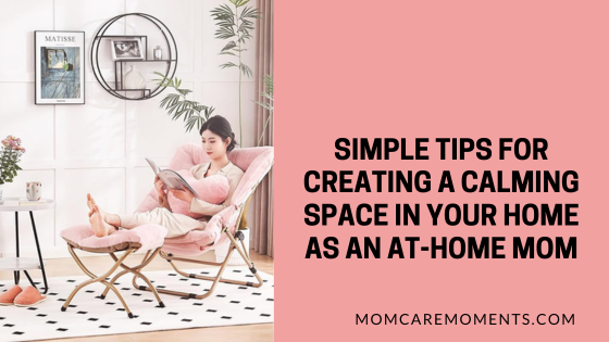 Simple Tips for Creating a Calming Space in Your Home as an At-Home Mom