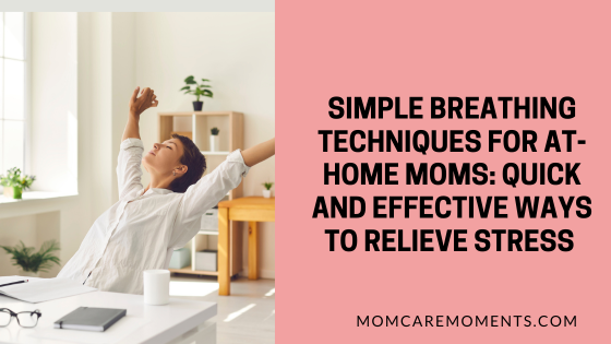 Read more about the article Simple Breathing Techniques for At-Home Moms: Quick and Effective Ways to Relieve Stress