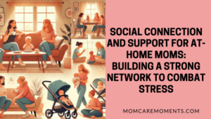 Read more about the article Social Connection and Support for At-Home Moms: Building a Strong Network to Combat Stress