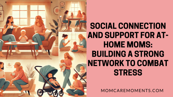 Read more about the article Social Connection and Support for At-Home Moms: Building a Strong Network to Combat Stress