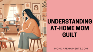 Read more about the article Understanding At-Home Mom Guilt: Causes, Impact, and How to Overcome It
