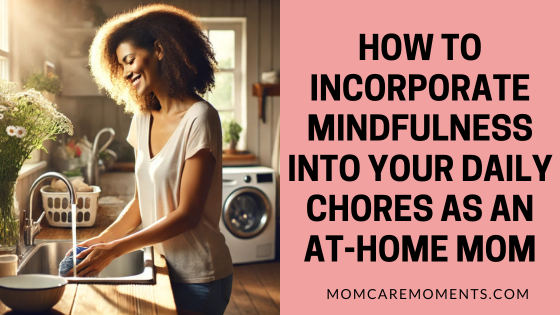 How to Incorporate Mindfulness into Your Daily Chores as an at-Home Mom