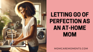 Read more about the article Tips for Letting Go of Perfection as an At-Home Mom: How to Embrace Imperfection