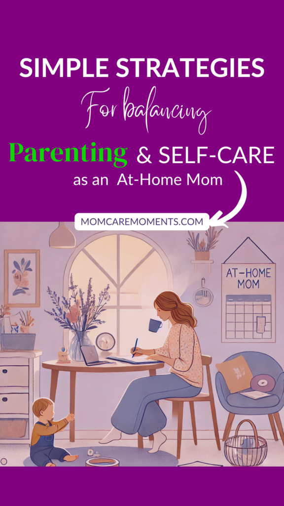 Simple Strategies for Balancing Parenting and Self-Care as an At-Home Mom