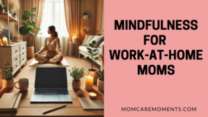 Read more about the article The Ultimate Guide to Mindfulness for Work-at-Home Moms