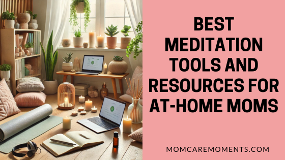 Best Meditation Tools and Resources for At-Home Moms