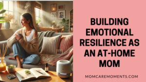 Read more about the article Simple Tips for Building Emotional Resilience as an At-Home Mom