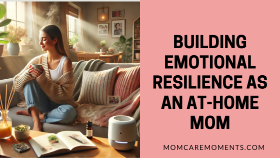 Read more about the article Simple Tips for Building Emotional Resilience as an At-Home Mom