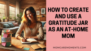 Read more about the article How to Create and Use a Gratitude Jar as an At-Home Mom: A Simple Practice to Transform Your Life