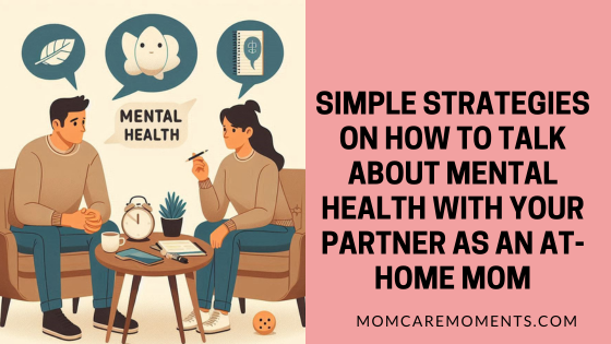 Simple strategies on How to Talk About Mental Health with Your Partner as an At-Home Mom