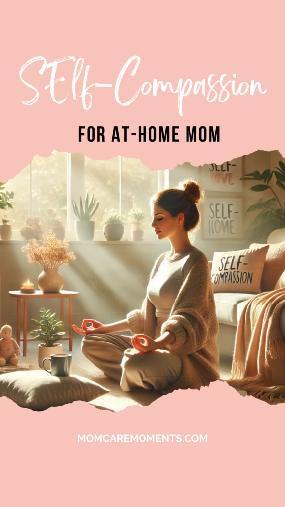 Self-Compassion for At-Home Moms: Be Kinder to Yourself