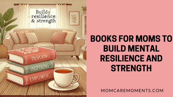 Top Books for Moms to Build Mental Resilience