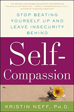 Self-Compassion: The Proven Power of Being Kind to Yourself” by Kristin Neff
