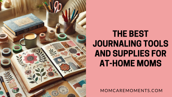 The Best Journaling Tools and Supplies for At-Home Moms