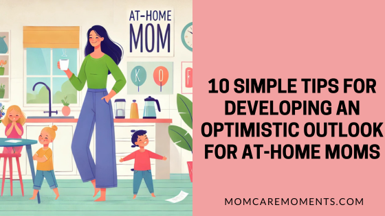 10 Simple Tips for Developing an Optimistic Outlook for At-Home Moms