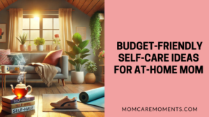 Read more about the article Budget-Friendly Self-Care Ideas for At-Home Moms: Affordable Ways to Pamper Yourself at Home