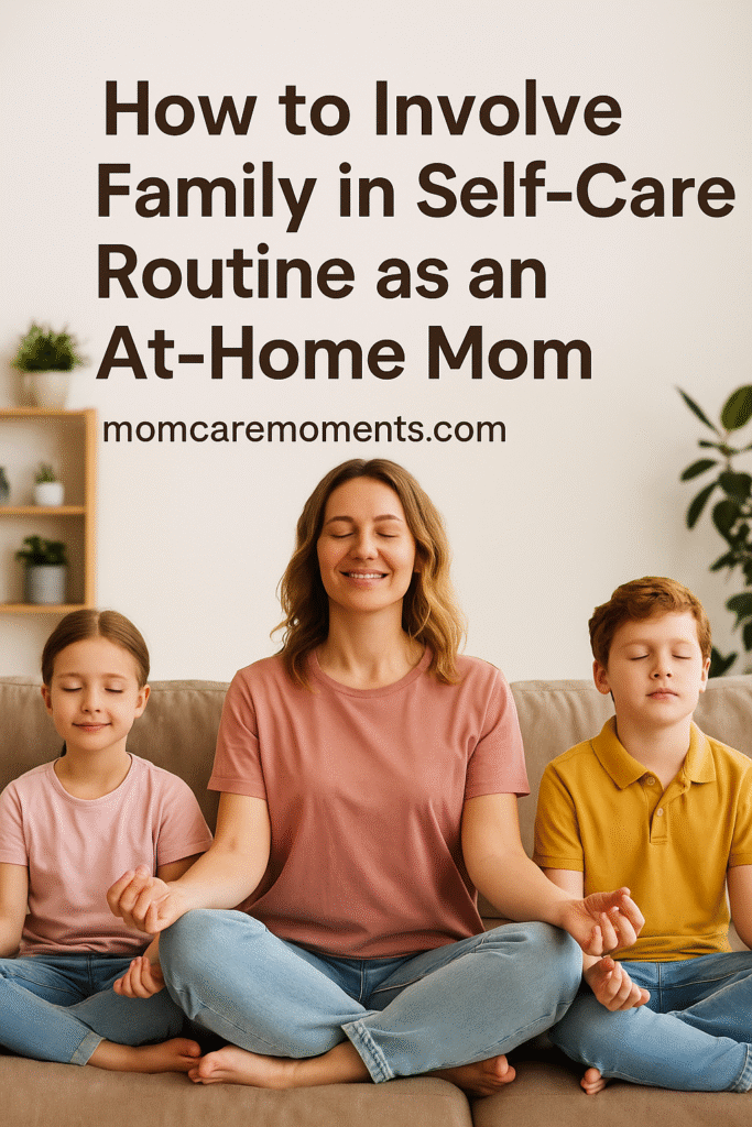How to Involve Family in Self-Care Routine as an At-Home Mom