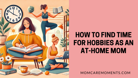 How to Find Time for Hobbies as an At-Home Mom