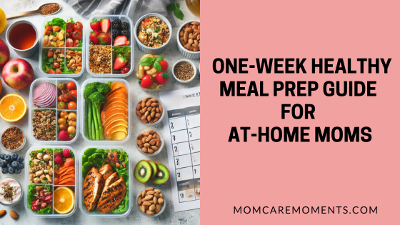 One-Week Healthy Meal Prep Guide for At-Home Moms