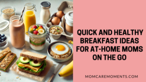 Read more about the article Quick and Healthy Breakfast for Busy At-Home Moms: Nutritious Options Ready in Minutes