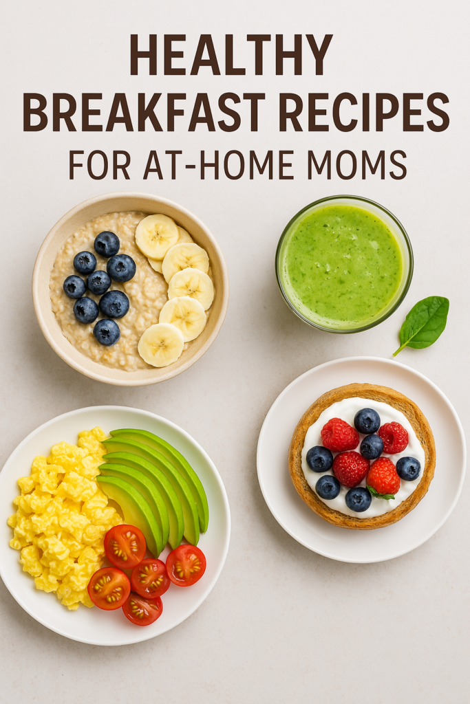 Quick and Healthy Breakfast Recipes for At-Home Moms