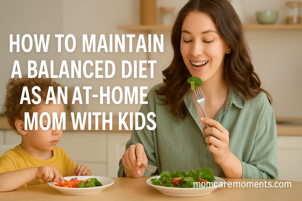 How to Maintain a Balanced Diet as an At-Home Mom with Kids