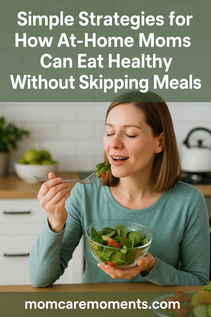 Simple Strategies for How At-Home Moms Can Eat Healthy Without Skipping Meals