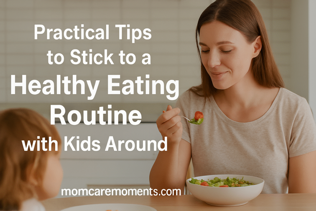practical tips to stick to a healthy eating routine with kids around