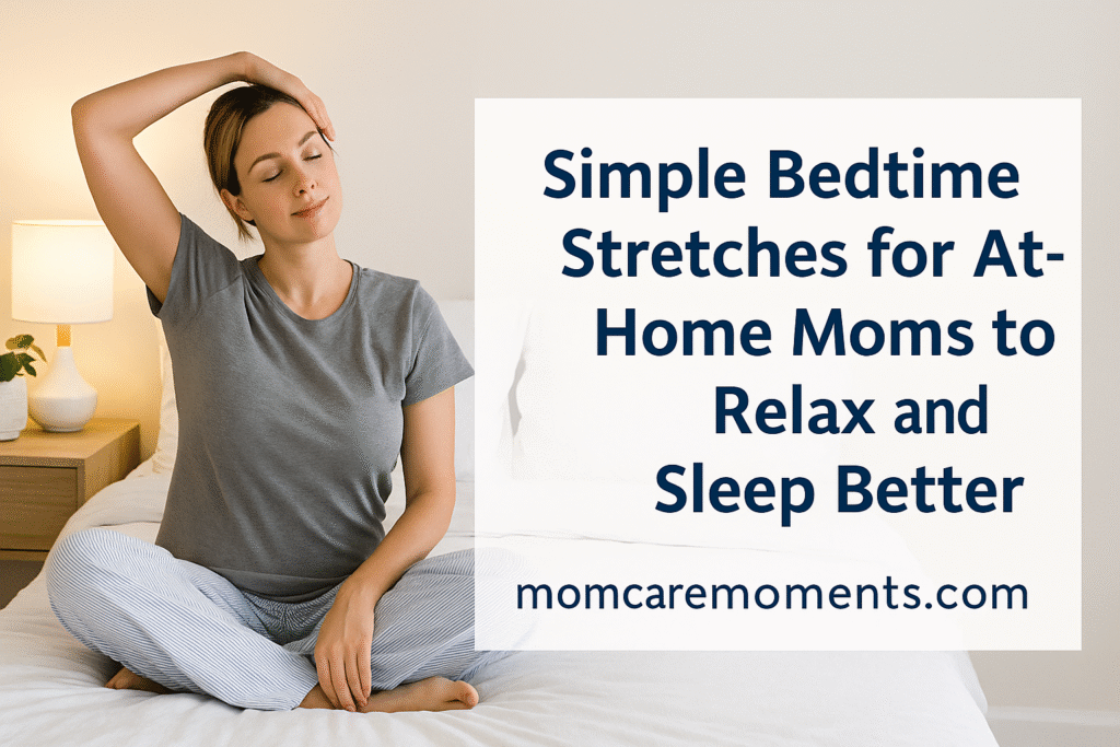 Bedtime Stretches for At-Home Moms to Relax and Sleep Better