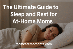 Read more about the article The Ultimate Guide to Sleep and Rest for At-Home Moms